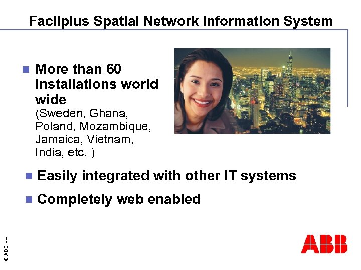 Facilplus Spatial Network Information System n More than 60 installations world wide (Sweden, Ghana,