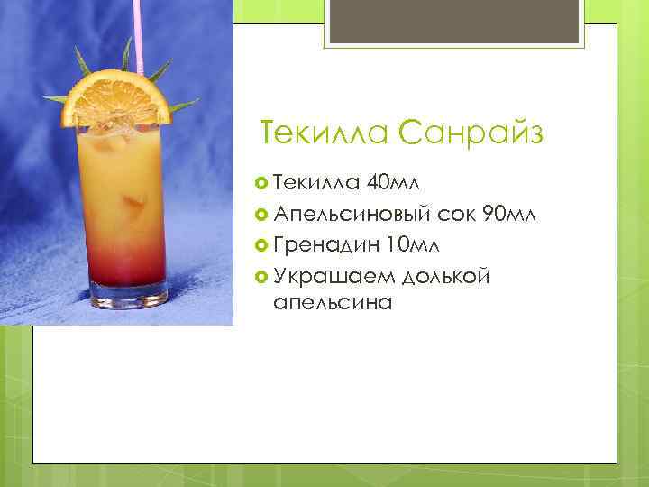 Текилла Санрайз Текилла 40 мл Апельсиновый сок 90 мл Гренадин 10 мл Украшаем долькой