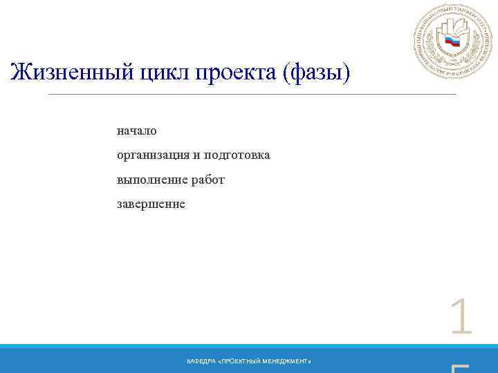 Жизненный цикл проекта (фазы) начало организация и подготовка выполнение работ завершение 1 КАФЕДРА «ПРОЕКТНЫЙ