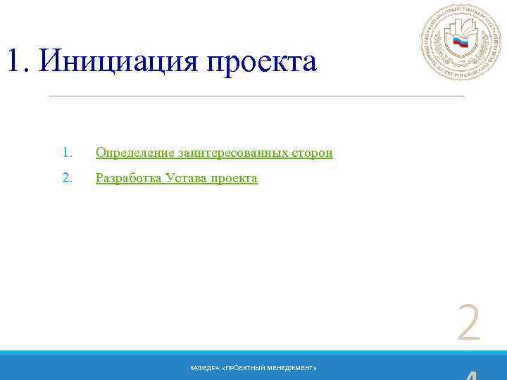 1. Инициация проекта 1. Определение заинтересованных сторон 2. Разработка Устава проекта 2 КАФЕДРА «ПРОЕКТНЫЙ