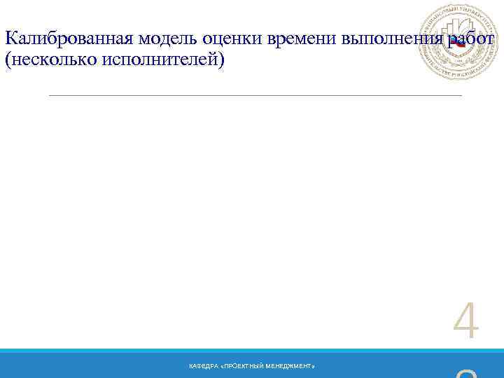 Калиброванная модель оценки времени выполнения работ (несколько исполнителей) 4 КАФЕДРА «ПРОЕКТНЫЙ МЕНЕДЖМЕНТ» 