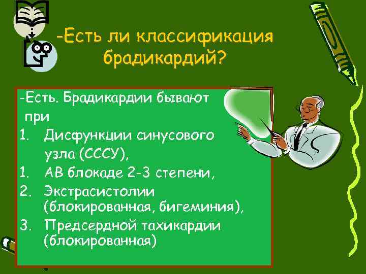 -Есть ли классификация брадикардий? -Есть. Брадикардии бывают при 1. Дисфункции синусового узла (СССУ), 1.