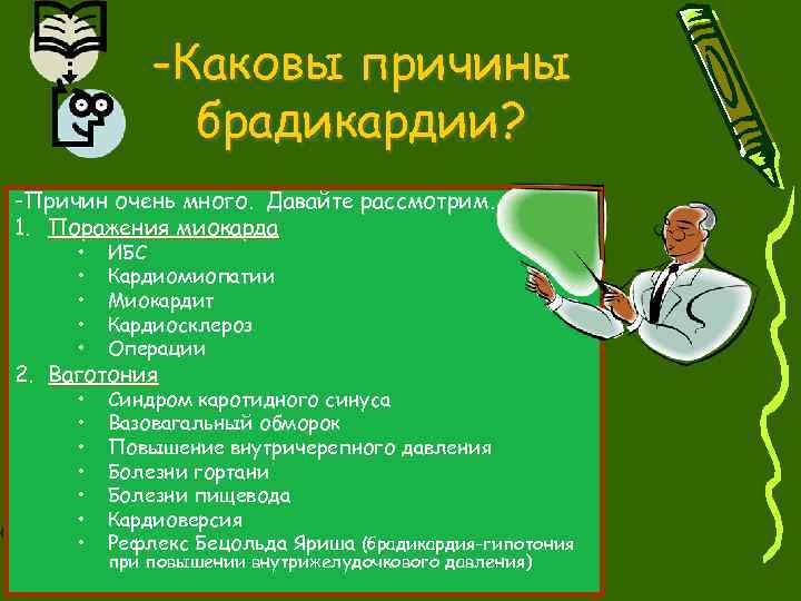 -Каковы причины брадикардии? -Причин очень много. Давайте рассмотрим. 1. Поражения миокарда • • •