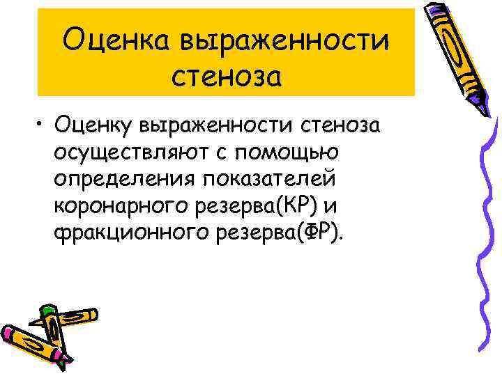 Оценка выраженности стеноза • Оценку выраженности стеноза осуществляют с помощью определения показателей коронарного резерва(КР)