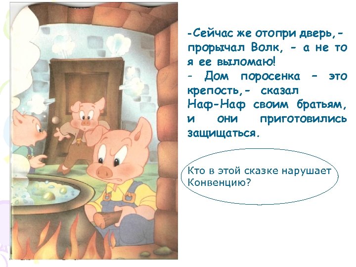 - Сейчас же отопри дверь, прорычал Волк, - а не то я ее выломаю!