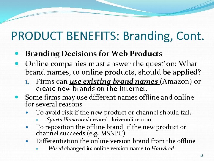 PRODUCT BENEFITS: Branding, Cont. Branding Decisions for Web Products Online companies must answer the