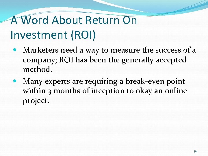 A Word About Return On Investment (ROI) Marketers need a way to measure the