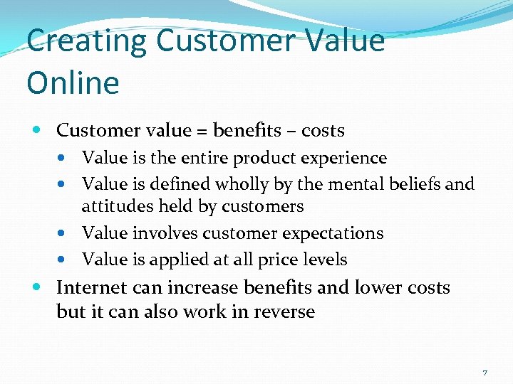 Creating Customer Value Online Customer value = benefits – costs Value is the entire