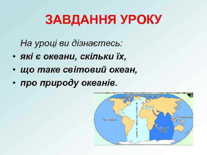 ЗАВДАННЯ УРОКУ На уроці ви дізнаєтесь: • які є океани, скільки їх, • що