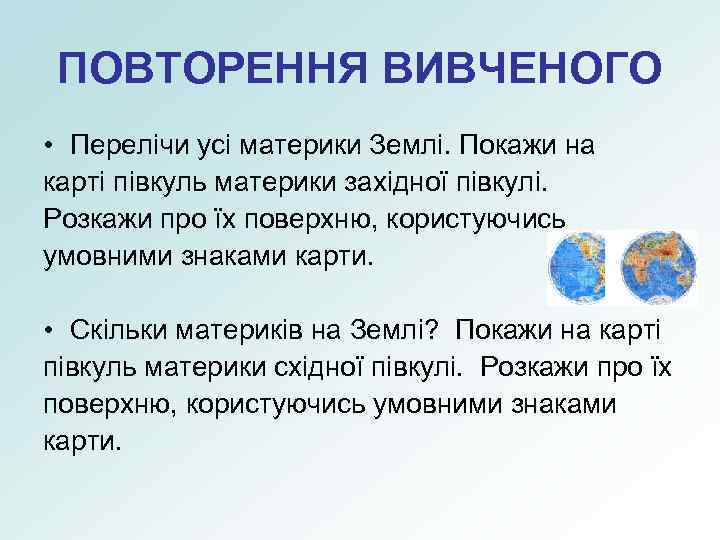 ПОВТОРЕННЯ ВИВЧЕНОГО • Перелічи усі материки Землі. Покажи на карті півкуль материки західної півкулі.