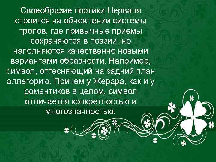 Своеобразие поэтики Нерваля строится на обновлении системы тропов, где привычные приемы сохраняются в поэзии,