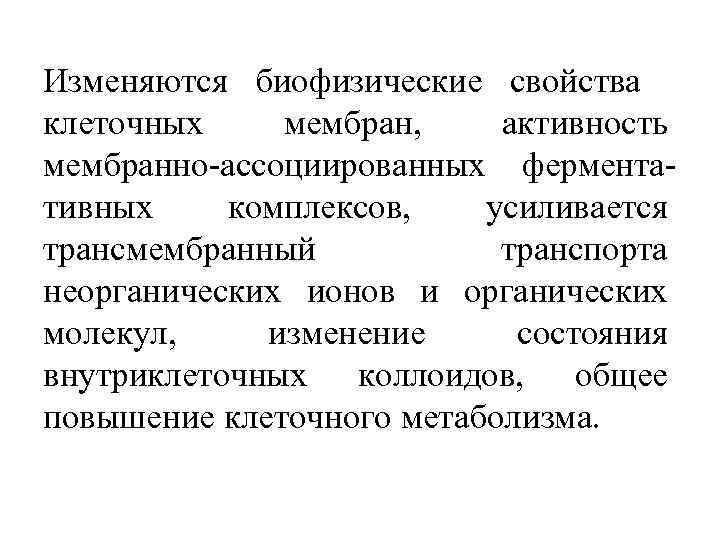Изменяются биофизические свойства клеточных мембран, активность мембранно-ассоциированных ферментативных комплексов, усиливается трансмембранный транспорта неорганических ионов