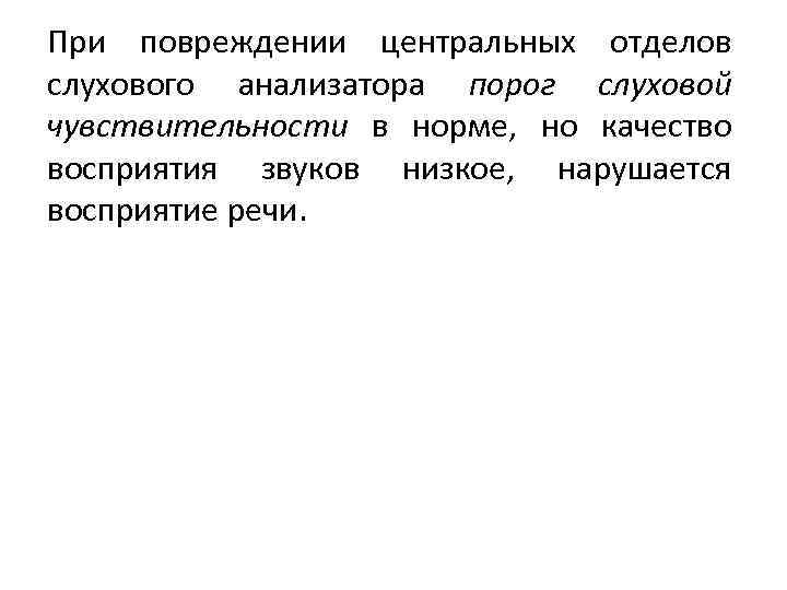 При повреждении центральных отделов слухового анализатора порог слуховой чувствительности в норме, но качество восприятия