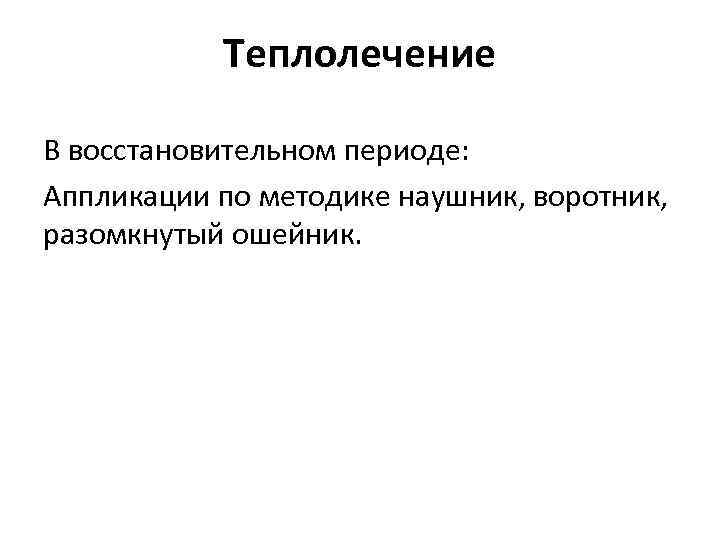 Теплолечение В восстановительном периоде: Аппликации по методике наушник, воротник, разомкнутый ошейник. 