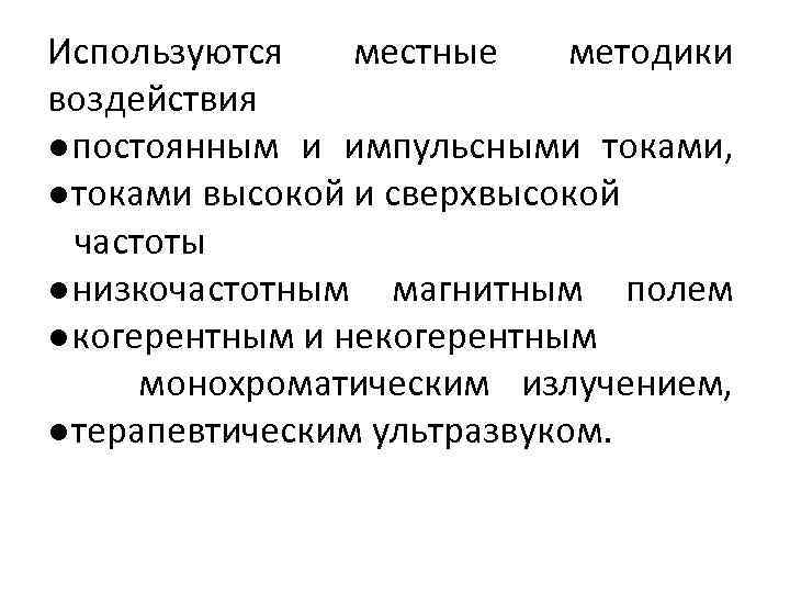 Используются местные методики воздействия ●постоянным и импульсными токами, ●токами высокой и сверхвысокой частоты ●низкочастотным