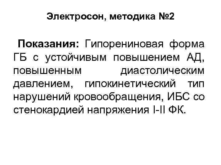 Электросон, методика № 2 Показания: Гипорениновая форма ГБ с устойчивым повышением АД, повышенным диастолическим