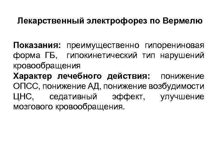 Лекарственный электрофорез по Вермелю Показания: преимущественно гипорениновая форма ГБ, гипокинетический тип нарушений кровообращения Характер