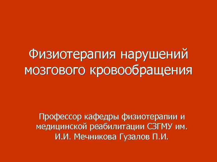 Физиотерапия нарушений мозгового кровообращения Профессор кафедры физиотерапии и медицинской реабилитации СЗГМУ им. И. И.