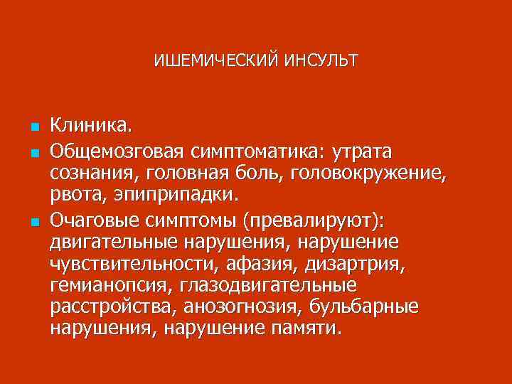 ИШЕМИЧЕСКИЙ ИНСУЛЬТ n n n Клиника. Общемозговая симптоматика: утрата сознания, головная боль, головокружение, рвота,