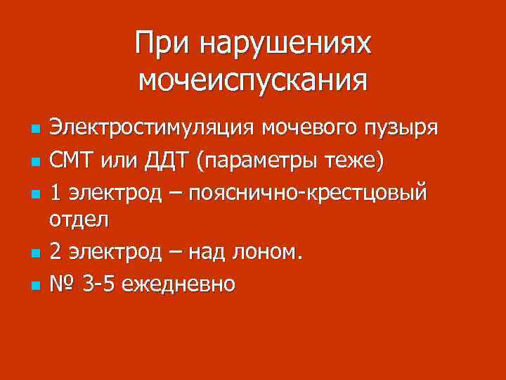 При нарушениях мочеиспускания n n n Электростимуляция мочевого пузыря СМТ или ДДТ (параметры теже)