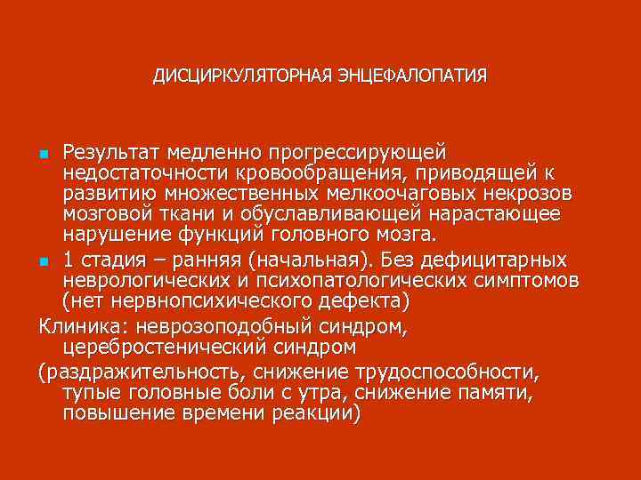 ДИСЦИРКУЛЯТОРНАЯ ЭНЦЕФАЛОПАТИЯ Результат медленно прогрессирующей недостаточности кровообращения, приводящей к развитию множественных мелкоочаговых некрозов мозговой