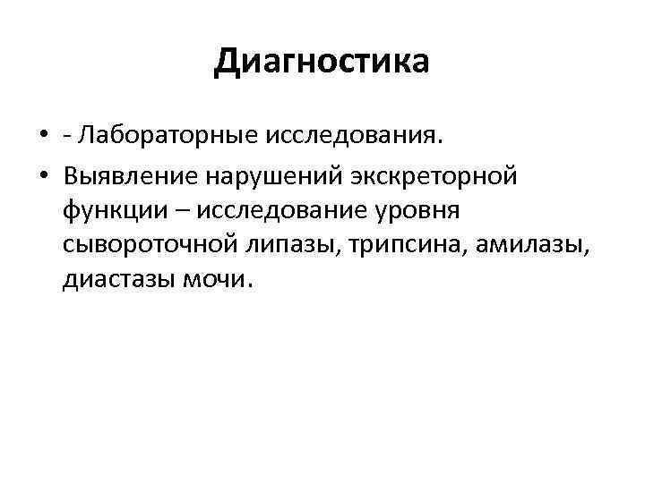 Диагностика • - Лабораторные исследования. • Выявление нарушений экскреторной функции – исследование уровня сывороточной