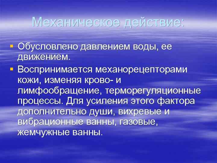 Механическое действие: § Обусловлено давлением воды, ее движением. § Воспринимается механорецепторами кожи, изменяя крово-