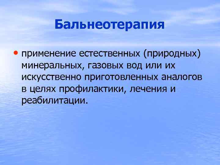  Бальнеотерапия • применение естественных (природных) минеральных, газовых вод или их искусственно приготовленных аналогов