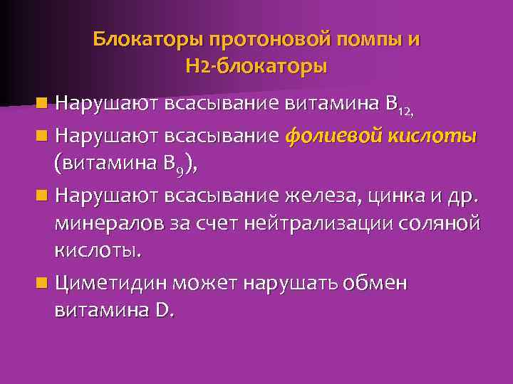 Блокаторы протоновой помпы и Н 2 -блокаторы n Нарушают всасывание витамина В 12, n