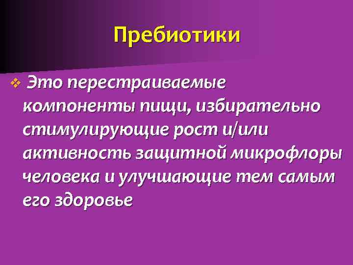 Пребиотики v Это перестраиваемые компоненты пищи, избирательно стимулирующие рост и/или активность защитной микрофлоры человека