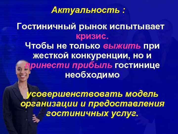 Актуальность : Гостиничный рынок испытывает кризис. Чтобы не только выжить при жесткой конкуренции, но