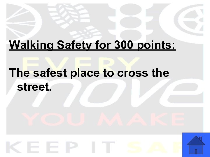 Walking Safety for 300 points: The safest place to cross the street. 