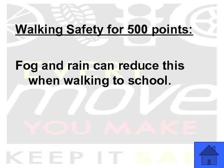 Walking Safety for 500 points: Fog and rain can reduce this when walking to