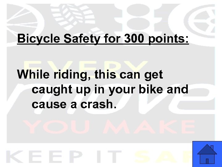 Bicycle Safety for 300 points: While riding, this can get caught up in your
