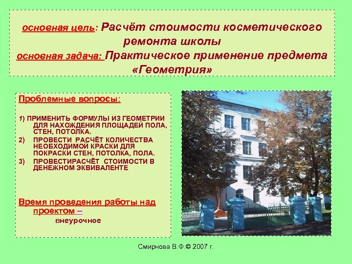 основная цель: Расчёт стоимости косметического ремонта школы основная задача: Практическое применение предмета «Геометрия» Проблемные