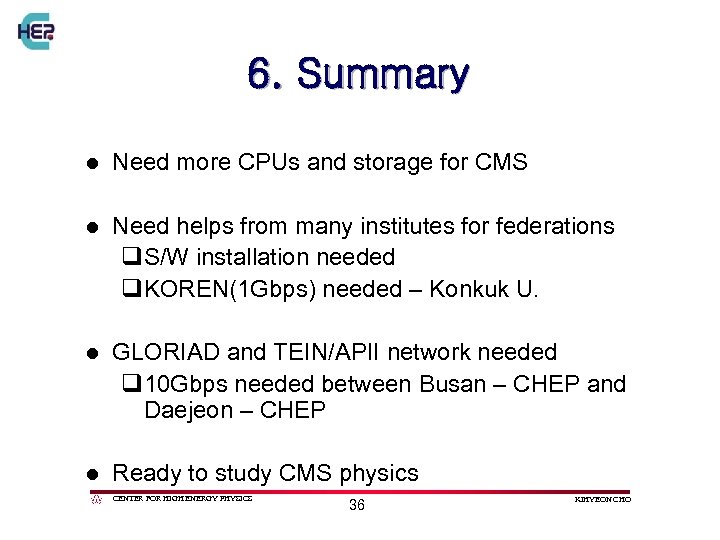 6. Summary l Need more CPUs and storage for CMS l Need helps from