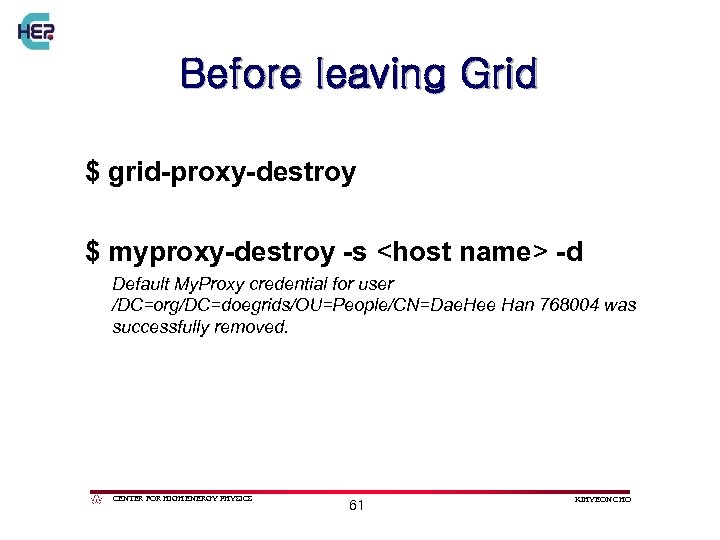 Before leaving Grid $ grid-proxy-destroy $ myproxy-destroy -s <host name> -d Default My. Proxy
