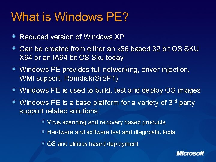 What is Windows PE? Reduced version of Windows XP Can be created from either