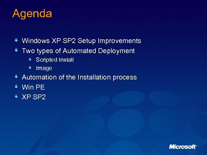 Agenda Windows XP SP 2 Setup Improvements Two types of Automated Deployment Scripted Install