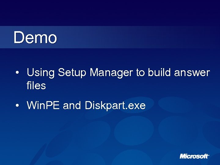 Demo • Using Setup Manager to build answer files • Win. PE and Diskpart.