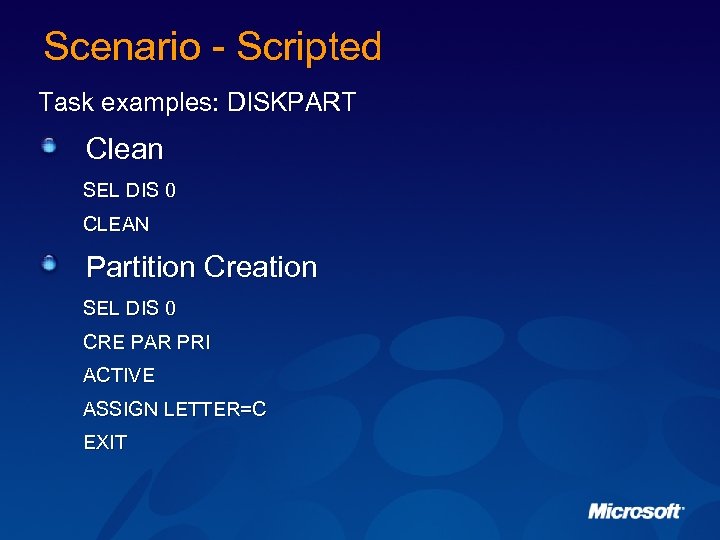 Scenario - Scripted Task examples: DISKPART Clean SEL DIS 0 CLEAN Partition Creation SEL