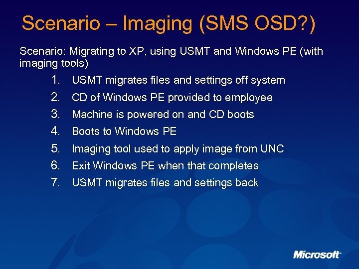 Scenario – Imaging (SMS OSD? ) Scenario: Migrating to XP, using USMT and Windows
