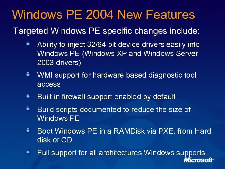Windows PE 2004 New Features Targeted Windows PE specific changes include: Ability to inject
