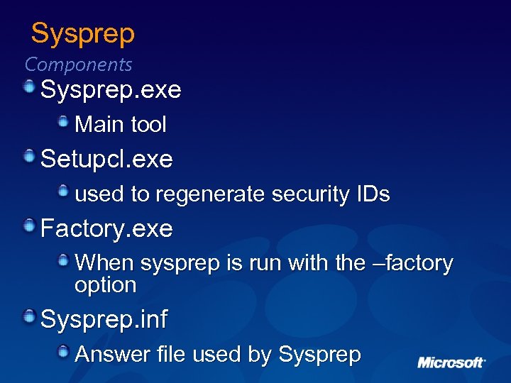 Sysprep Components Sysprep. exe Main tool Setupcl. exe used to regenerate security IDs Factory.