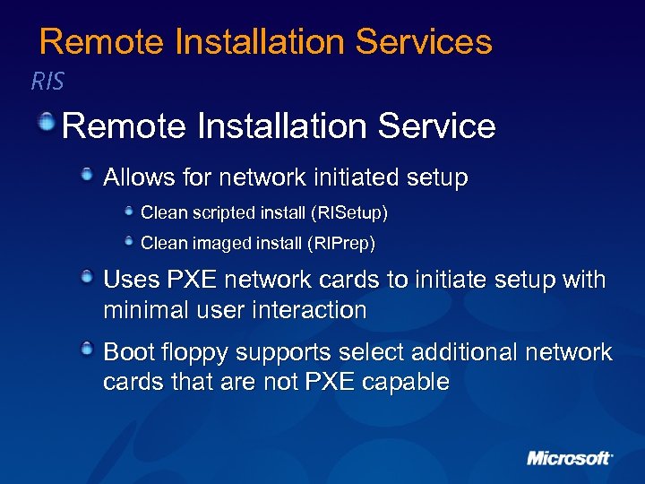 Remote Installation Services RIS Remote Installation Service Allows for network initiated setup Clean scripted