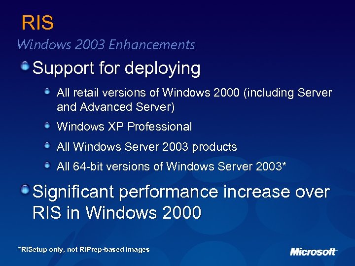 RIS Windows 2003 Enhancements Support for deploying All retail versions of Windows 2000 (including