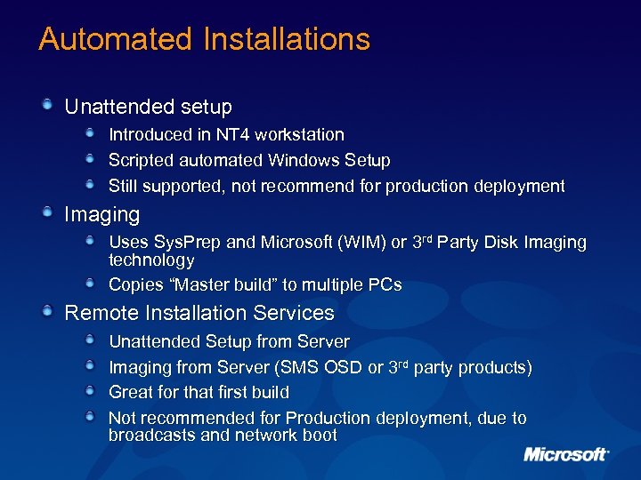 Automated Installations Unattended setup Introduced in NT 4 workstation Scripted automated Windows Setup Still