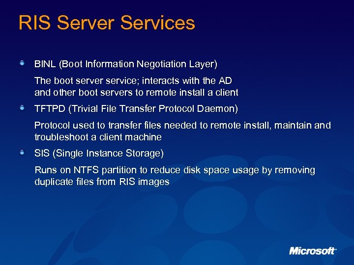 RIS Server Services BINL (Boot Information Negotiation Layer) The boot server service; interacts with
