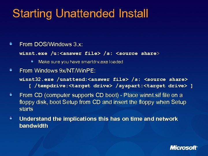 Starting Unattended Install From DOS/Windows 3. x: winnt. exe /u: <answer file> /s: <source