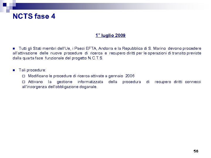 NCTS fase 4 1° luglio 2009 Tutti gli Stati membri dell’Ue, i Paesi EFTA,